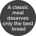 A classic meal deserves only the best bread badge